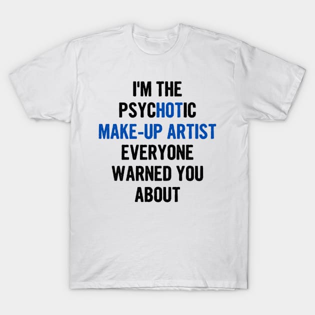 I'm The Psychotic Make-up Artist Everyone Warned You About T-Shirt by divawaddle